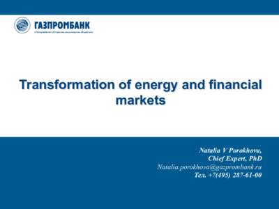 «Газпромбанк» (Открытое акционерное общество)  Transformation of energy and financial markets  Natalia V Porokhova,