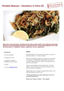 Hindbeh Bezzayt – Dandelion in Olive Oil	
    Best when young and tender, dandelion greens make a great healthy, and nutritious spring salad. Besides its crazy detoxifying properties in cleansing the liver and promoti