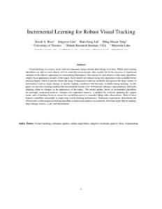 Incremental Learning for Robust Visual Tracking ∗ David A. Ross∗ Jongwoo Lim† Ruei-Sung Lin‡ Ming-Hsuan Yang† University of Toronto † Honda Research Institute, USA ‡ Motorola Labs 