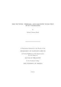 THE TECTONIC, THERMAL, AND MAGNETIC EVOLUTION OF ICY SATELLITES by Michael Thomas Bland  A Dissertation Submitted to the Faculty of the