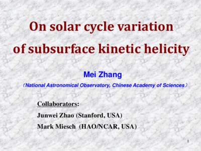 On solar cycle variation of subsurface kinetic helicity Mei Zhang （National Astronomical Observatory, Chinese Academy of Sciences）  Collaborators: