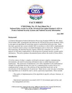 FACT SHEET CNSS Policy No. 15, Fact Sheet No. 1 National Policy on the Use of the Advanced Encryption Standard (AES) to Protect National Security Systems and National Security Information June 2003 Background