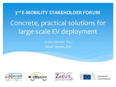 3rd E-MOBILITY STAKEHOLDER FORUM  Concrete, practical solutions for large-scale EV deployment Green eMotion D9.7 Omar Usmani, ECN