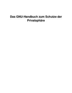 Das GNU-Handbuch zum Schutze der Privatsphäre Das GNU-Handbuch zum Schutze der Privatsphäre Copyright © 2000 von Free Software Foundation, Inc. Permission is granted to copy, distribute and/or modify this document un