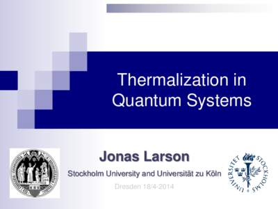 Thermalization in Quantum Systems Jonas Larson Stockholm University and Universität zu Köln Dresden