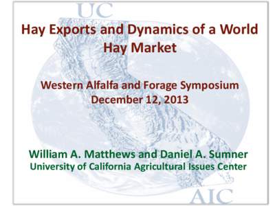 Hay Exports and Dynamics of a World Hay Market Western Alfalfa and Forage Symposium December 12, 2013  William A. Matthews and Daniel A. Sumner