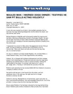 MAULED MAN: I WARNED DOGS OWNER / TESTIFIES HE SAW PIT BULLS ACTING VIOLENTLY Newsday - Long Island, N.Y. Author: Carrie Levine. STAFF WRITER Date: Jun 13, 2003 Copyright Newsday Inc., 2003