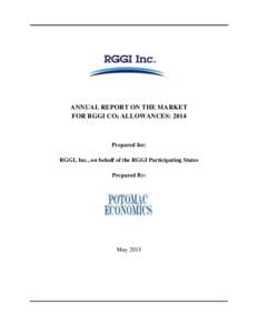 ANNUAL REPORT ON THE MARKET FOR RGGI CO2 ALLOWANCES: 2014 Prepared for: RGGI, Inc., on behalf of the RGGI Participating States Prepared By: