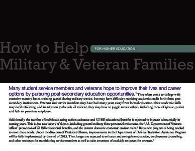 How to Help Military & Veteran Families FOR HIGHER EDUCATION Many student service members and veterans hope to improve their lives and career options by pursuing post-secondary education opportunities.1 They often come t