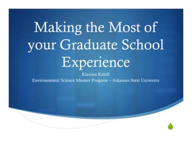 Making the Most of your Graduate School Experience Klarissa Kahill Environmental Science Masters Program – Arkansas State University