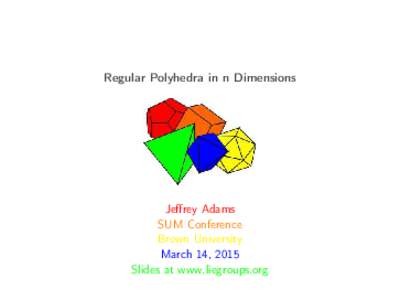 Regular Polyhedra in n Dimensions  Jeffrey Adams SUM Conference Brown University March 14, 2015