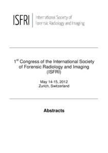 1st Congress of the International Society of Forensic Radiology and Imaging (ISFRI) May 14-15, 2012 Zurich, Switzerland