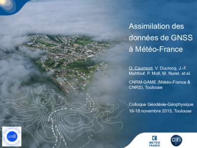 Assimilation des données de GNSS à Météo-France O. Caumont, V. Ducrocq, J.-F. Mahfouf, P. Moll, M. Nuret, et al. CNRM-GAME (Météo-France &