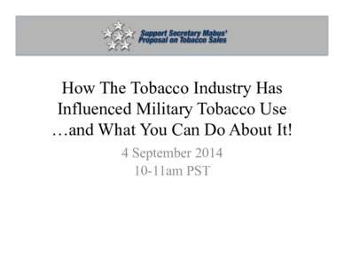 How The Tobacco Industry Has Influenced Military Tobacco Use …and What You Can Do About It! 4 September11am PST