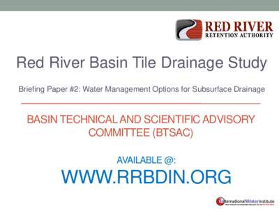 Red River Basin Tile Drainage Study Briefing Paper #2: Water Management Options for Subsurface Drainage BASIN TECHNICAL AND SCIENTIFIC ADVISORY COMMITTEE (BTSAC) AVAILABLE @: