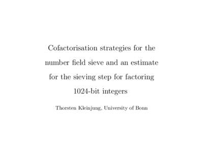 Cofactorisation strategies for the number field sieve and an estimate for the sieving step for factoring 1024-bit integers Thorsten Kleinjung, University of Bonn
