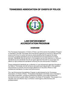 TENNESSEE ASSOCIATION OF CHIEFS OF POLICE  LAW ENFORCEMENT ACCREDITATION PROGRAM OVERVIEW The Tennessee Association of Chiefs of Police Law Enforcement Accreditation Program