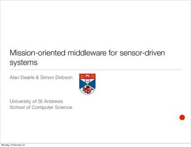 Mission-oriented middleware for sensor-driven systems Alan Dearle & Simon Dobson University of St Andrews School of Computer Science