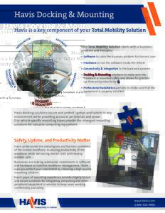 Havis Docking & Mounting Havis is a key component of your Total Mobility Solution Your Total Mobility Solution starts with a business problem and includes: •	 Software to solve the business problem for the end user •