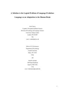 A Solution to the Logical Problem of Language Evolution: Language as an Adaptation to the Human Brain Nick Chater Cognitive, Perceptual and Brain Sciences Division of Psychology and Language Sciences