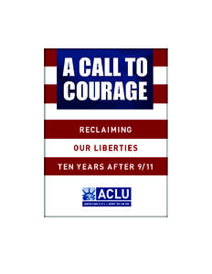 A CALL TO COURAGE: Reclaiming Our Liberties Ten Years After 9/11 S E P T E M B E R[removed]AMERICAN CIVIL LIBERTIES UNION 125 Broad Street, 18th Floor