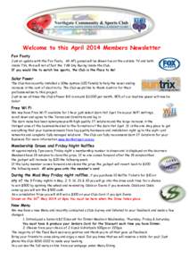 Welcome to this April 2014 Members Newsletter Fox Footy Just an update with the Fox Footy. All AFL games will be shown live on the outside TV and both inside TVs, this will not affect the TAB Sky Racing inside the Club. 
