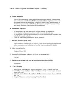 Title of Course: Bayesian Biostatistics II (Jan – Apr[removed]A. Course Description This will be an introductory course on Bayesian statistics and methods, with a particular focus on Bayesian hierarchical models for cor