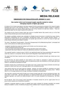 MEDIA RELEASE EMBARGOED FOR PUBLICATION UNTIL MONDAY 21 JULY Gas market reform and increased supply urgently needed to reduce damaging impacts of higher gas prices An alliance of six industry associations has today relea