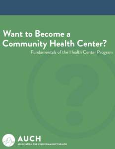 Want to Become a Community Health Center? Fundamentals of the Health Center Program  Navigating This Guide