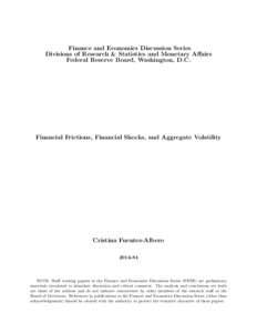 Finance and Economics Discussion Series Divisions of Research & Statistics and Monetary Affairs Federal Reserve Board, Washington, D.C. Financial Frictions, Financial Shocks, and Aggregate Volatility