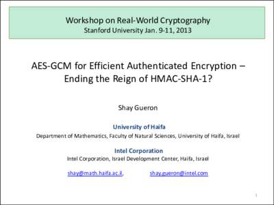 Workshop on Real-World Cryptography Stanford University Jan. 9-11, 2013 AES-GCM for Efficient Authenticated Encryption – Ending the Reign of HMAC-SHA-1? Shay Gueron