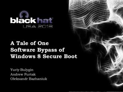 A Tale of One Software Bypass of Windows 8 Secure Boot Yuriy Bulygin Andrew Furtak Oleksandr Bazhaniuk