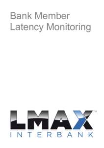 Bank Member Latency Monitoring LMAX InterBank : Individual Bank Member Latency Monitoring The graph below, is a real time, snapshot of Bank Member latency, through the LMAX InterBank Exchange. In this example the names 