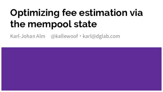 Optimizing fee estimation via the mempool state Karl-Johan Alm @kallewoof ・ 