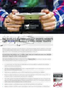 THE WORLD’S SECOND LARGEST SPORTS WEBSITE USES ELIXIR TO HANDLE 8 TIMES MORE TRAFFIC Bleacher Report, a division of Turner Sports, is the second largest sports website in the world. It is the leading digital destinatio