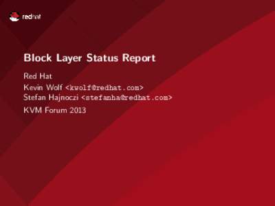 Block Layer Status Report Red Hat Kevin Wolf <> Stefan Hajnoczi <> KVM Forum 2013