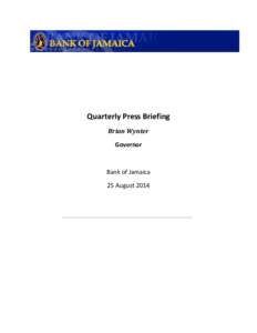 Quarterly Press Briefing Brian Wynter Governor Bank of Jamaica 25 August 2014