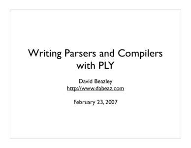 Writing Parsers and Compilers with PLY David Beazley http://www.dabeaz.com February 23, 2007