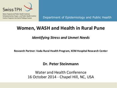 Department of Epidemiology and Public Health  Women, WASH and Health in Rural Pune Identifying Stress and Unmet Needs  Research Partner: Vadu Rural Health Program, KEM Hospital Research Center