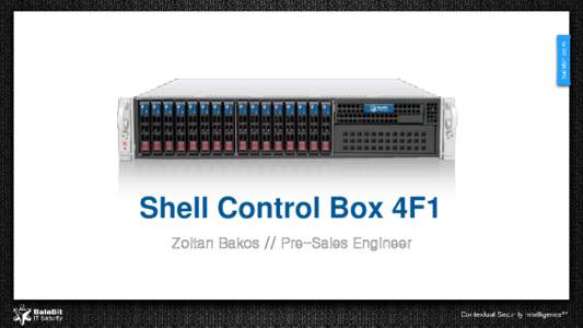 Shell Control Box 4F1 Zoltan Bakos // Pre-Sales Engineer New Features What will come in 4F1?  Network changes,