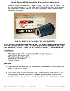 Detroit Tuned JCW Intake Filter Installation Instructions: Thank you for purchasing the Detroit Tuned JCW Filter. This filter is made by AMSOIL, and the cleaning directions are on the side of the box. Cut them off and pu