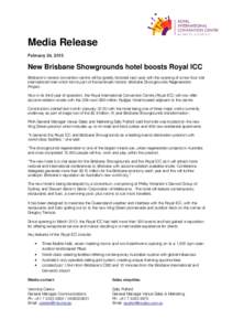 Media Release February 24, 2015 New Brisbane Showgrounds hotel boosts Royal ICC Brisbane’s newest convention centre will be greatly boosted next year with the opening of a new four star international hotel which forms 