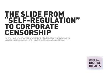The slide from “self-regulation” to corporate censorship The scale and significance of moves to entrust Internet intermediaries with a cornerstone of democracy – open electronic communications networks