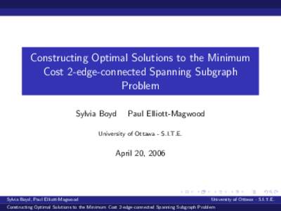 Constructing Optimal Solutions to the Minimum Cost 2-edge-connected Spanning Subgraph Problem Sylvia Boyd  Paul Elliott-Magwood