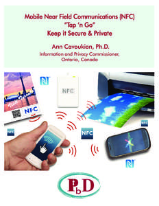 Mobile Near Field Communications (NFC) “Tap ‘n Go” Keep it Secure & Private Ann Cavoukian, Ph.D. Information and Privacy Commissioner, Ontario, Canada