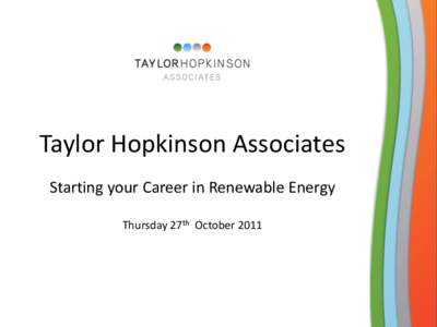 Taylor Hopkinson Associates Starting your Career in Renewable Energy Thursday 27th October 2011 Taylor Hopkinson Associates  Established Taylor Hopkinson Associates to provide