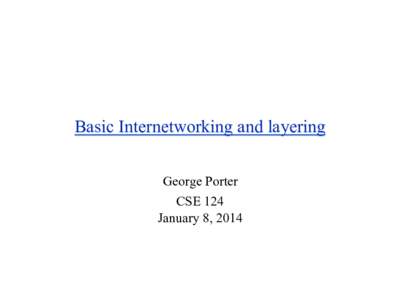 Basic Internetworking and layering George Porter CSE 124 January 8, 2014  Annoucements