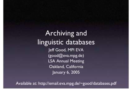 Archiving and linguistic databases Jeff Good, MPI EVA () LSA Annual Meeting Oakland, California