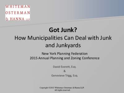 Got Junk? How Municipalities Can Deal with Junk and Junkyards New York Planning Federation 2015 Annual Planning and Zoning Conference David Everett, Esq.