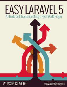 Easy Laravel 5 A Hands On Introduction Using a Real-World Project W. Jason Gilmore This book is for sale at http://leanpub.com/easylaravel This version was published on[removed]